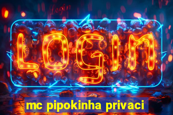 mc pipokinha privaci